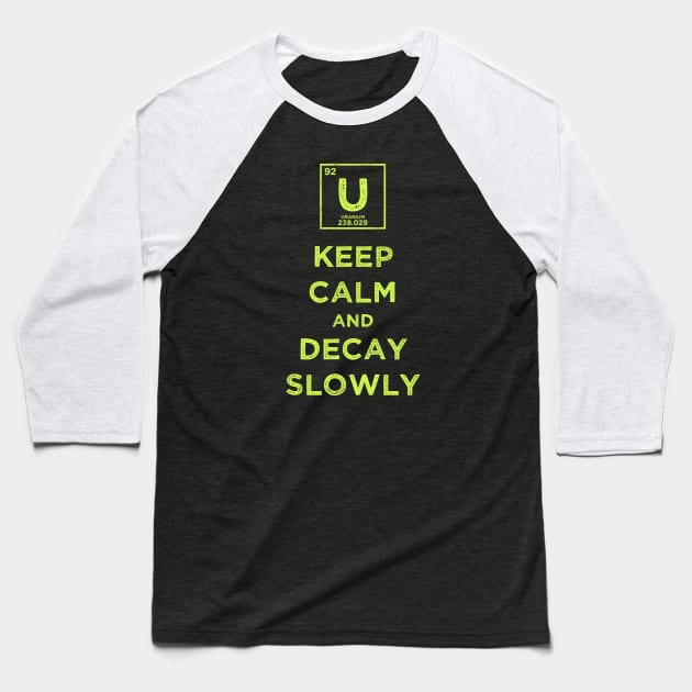 Uranium 92 Keep Calm and Decay Slowly Baseball T-Shirt by supermara